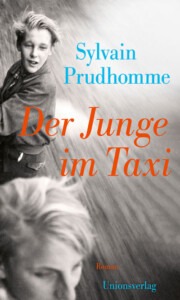 Sylvain Prudhomme, Der Junge im Taxi, Besatzungskinder, Familiengeschichte, Romananalyse, französische Literatur, Identitätssuche, Nachkriegskinder, Fremdenlegion, Unionsverlag, Literaturkritik, Buchbesprechung, Roman über Schweigen, psychologischer Roman